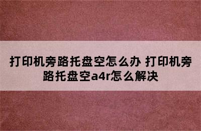 打印机旁路托盘空怎么办 打印机旁路托盘空a4r怎么解决